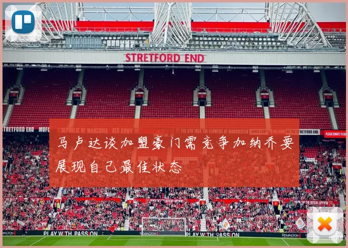 马卢达谈加盟豪门需竞争加纳乔要展现自己最佳状态